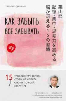 Книга Как забыть все забывать 15 простых привычек,чтобы не искать ключи по всей квартире (Цукияма Т.), б-8883, Баград.рф